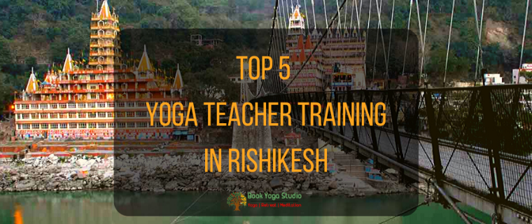 Top 5 Yoga Teacher Training in Rishikesh